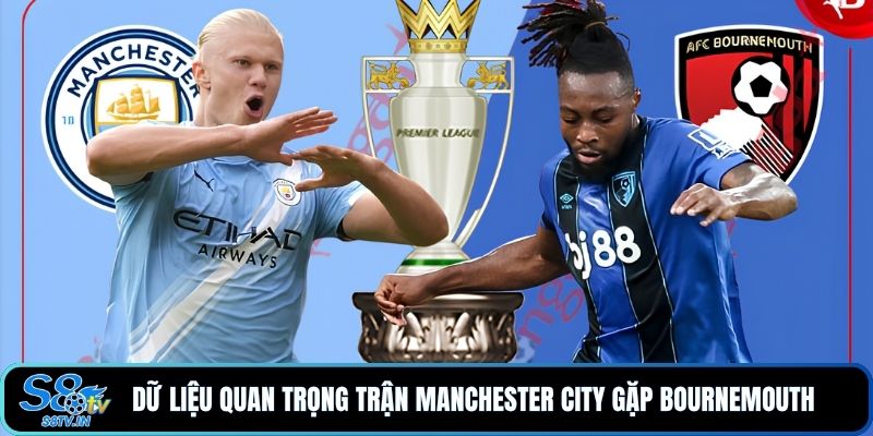 Dữ liệu quan trọng trận Manchester City gặp Bournemouth 