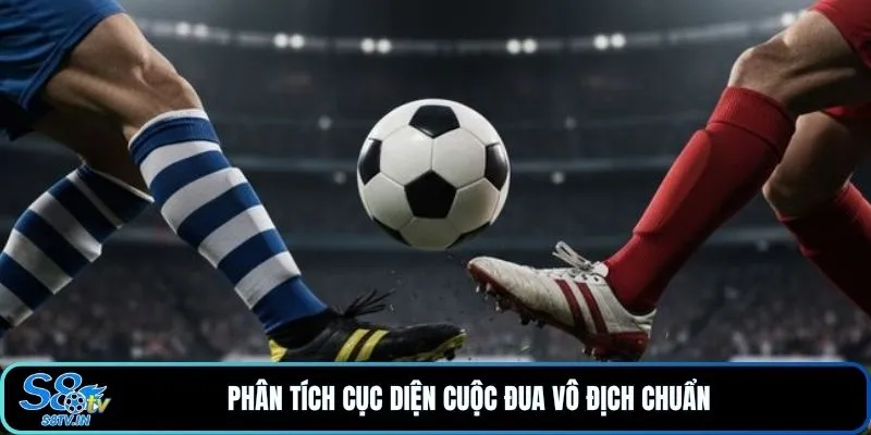 Phân tích cục diện cuộc đua vô địch chuẩn
