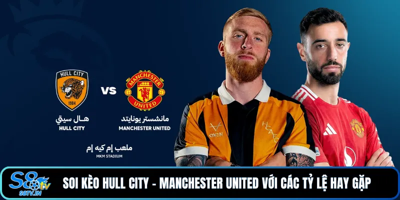 Soi Kèo Hull City - Manchester United Vòng 3 Ngoại Hạng Anh 4 Soi Kèo Hull City - Manchester United với các tỷ lệ hay gặp