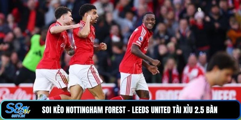 Soi kèo Nottingham Forest - Leeds United tài xỉu 2.5 bàn 