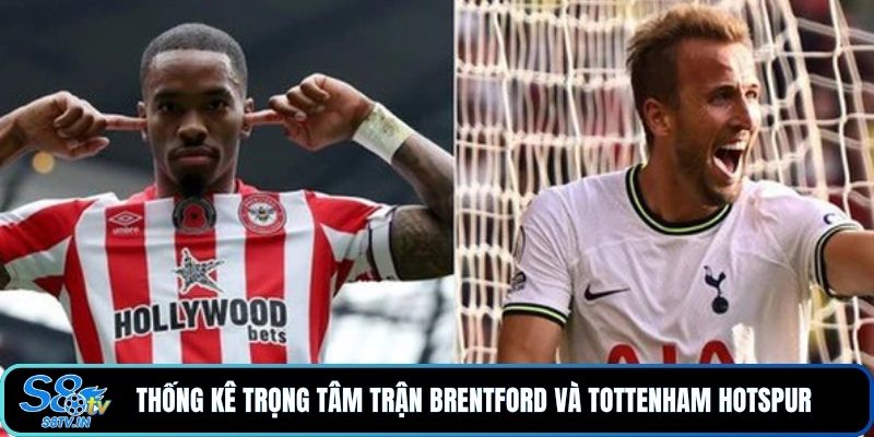 Thống kê trọng tâm trận Brentford và Tottenham Hotspur 