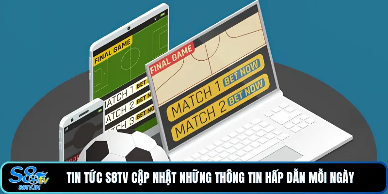 Tin tức S8TV cập nhật những thông tin hấp dẫn mỗi ngày 