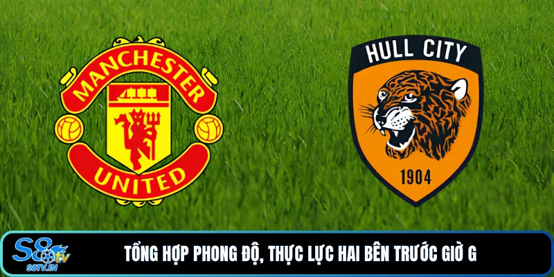 Soi Kèo Hull City - Manchester United Vòng 3 Ngoại Hạng Anh 2 Tổng hợp phong độ, thực lực hai bên trước giờ G